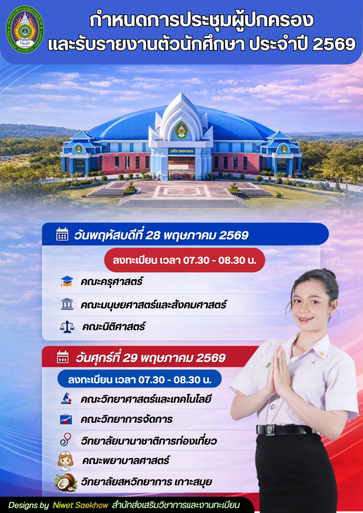กำหนดการประชุมผู้ปกครอง และรับรายงานตัวนักศึกษา ประจำปี 2569 วันพฤหัสบดีที่ 28 พฤษภาคม 2569 ลงทะเบียนเวลา 07.30 - 08.30 น. คณะครุศาสตร์ , คณะมนุษยศาสตร์และสังคมศาสตร์ , คณะนิติศาสตร์ วันศุกร์ที่ 29 พฤษภาคม 2569 ลงทะเบียนเวลา 07.30 - 08.30 น. คณะวิทยาศาสตร์และเทคโนโลยี , คณะวิทยาการจัดการ , วิทยาลัยนานาชาติการท่องเที่ยว , คณะพยาบาลศาสตร์ , วิทยาลัยสหวิทยาการ เกาะสมุย ณ หอประชุมวชิราลงกรณ มหาวิทยาลัยราชภัฏสุราษฎร์ธานี
